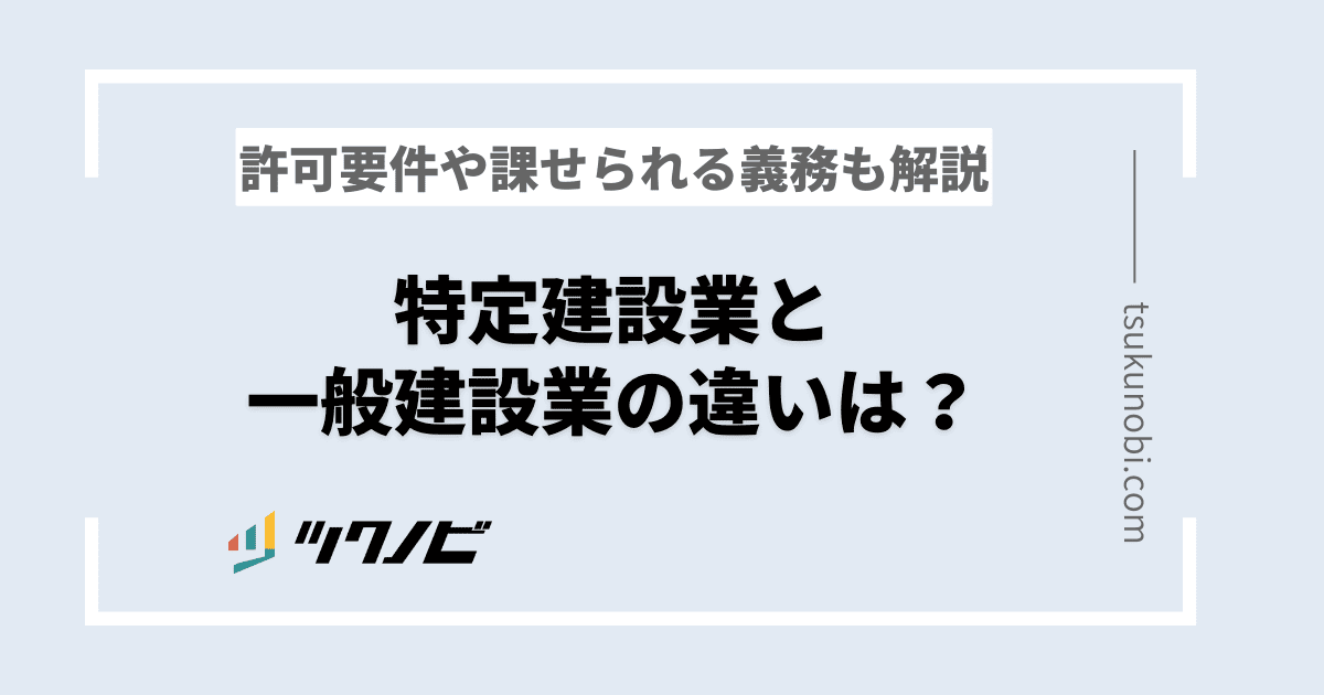 特定建設業と一般建設業の違いは？許可要件や課せられる義務も解説