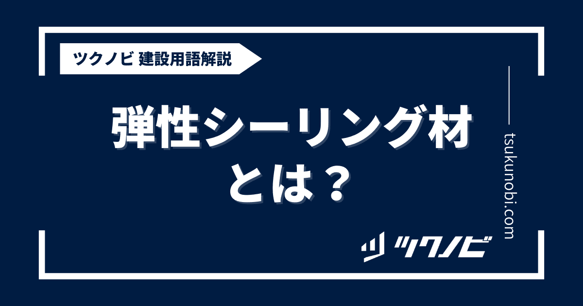 弾性シーリング材とは？用語の意味を分かりやすく解説｜建築建設メディアのツクノビ