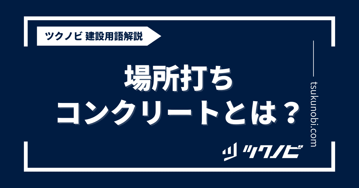 場所打ちコンクリートとは？用語の意味を分かりやすく解説｜建築建設メディアのツクノビ
