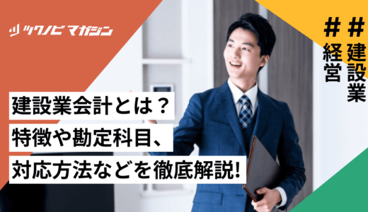 建設業会計とは？特徴や勘定科目・対応方法などを徹底解説！