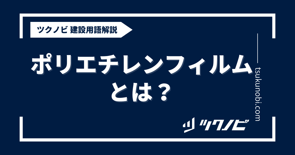 ポリエチレンフィルムとは？用語の意味を分かりやすく解説｜建築建設メディアのツクノビ