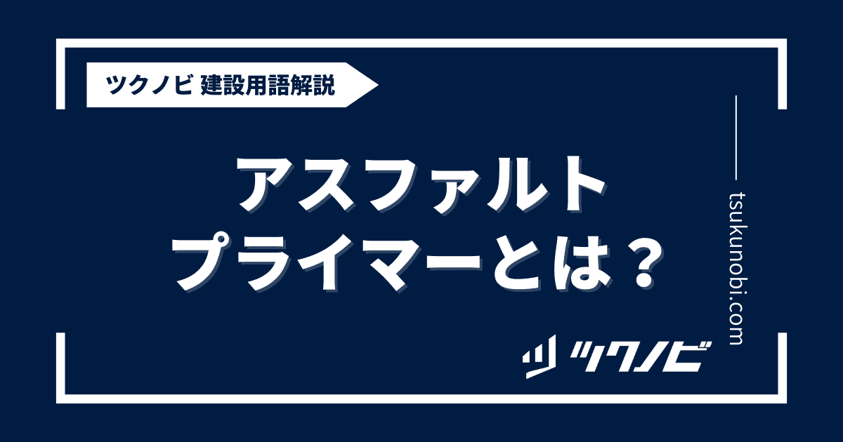 アスファルトプライマーとは？用語の意味を分かりやすく解説｜建築建設メディアのツクノビ