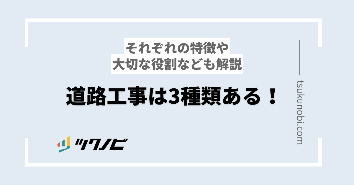 道路工事は3種類ある！それぞれの特徴や大切な役割なども解説