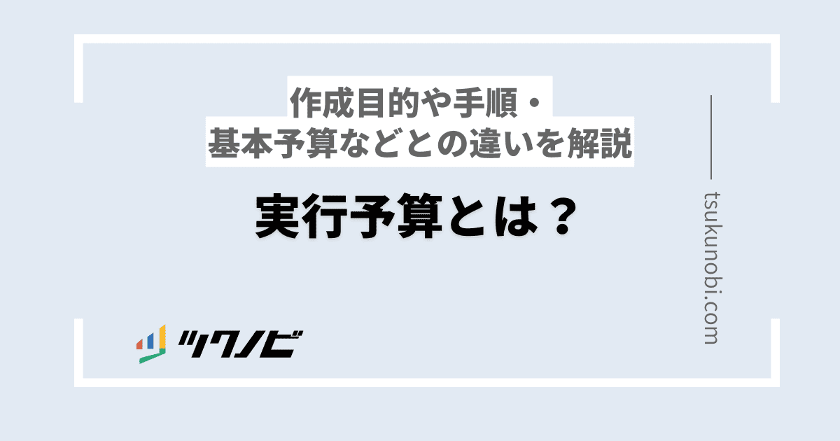 実行予算とは？作成目的や手順・基本予算などとの違いを解説