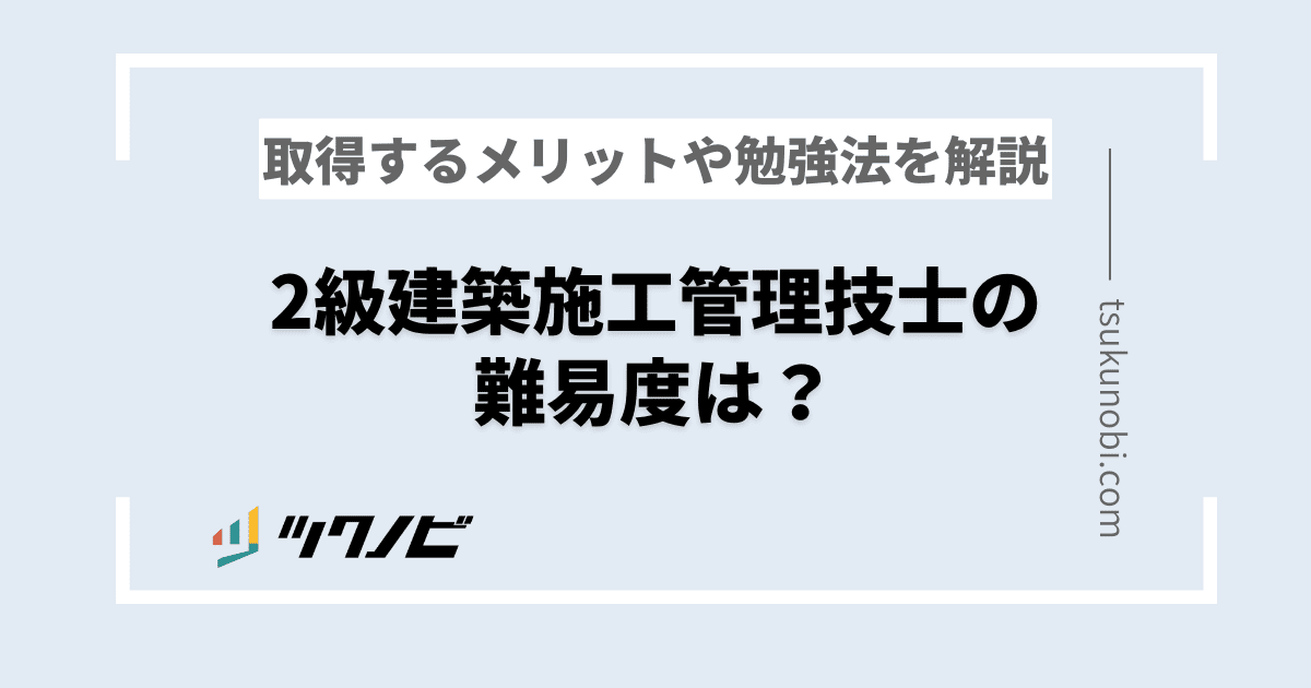 2級建築施工管理技士の難易度は？取得するメリットや勉強法を解説