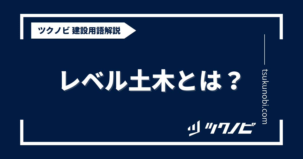 レベル 土木とは？用語の意味を分かりやすく解説｜建築建設メディアのツクノビ