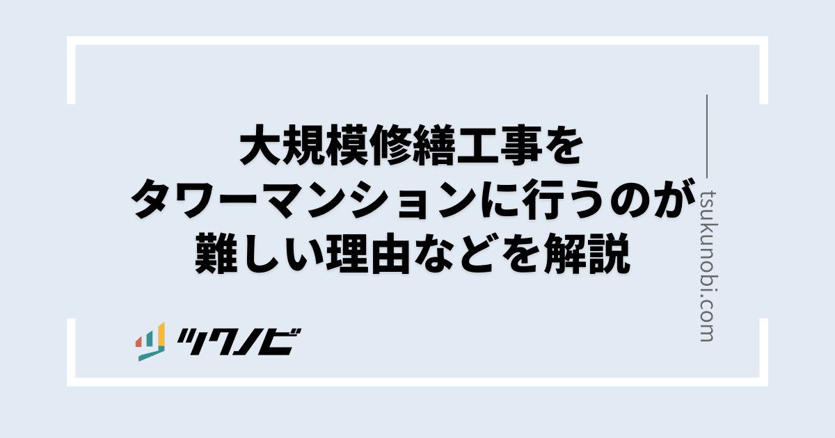 大規模修繕工事をタワーマンションに行うのが難しい理由などを解説