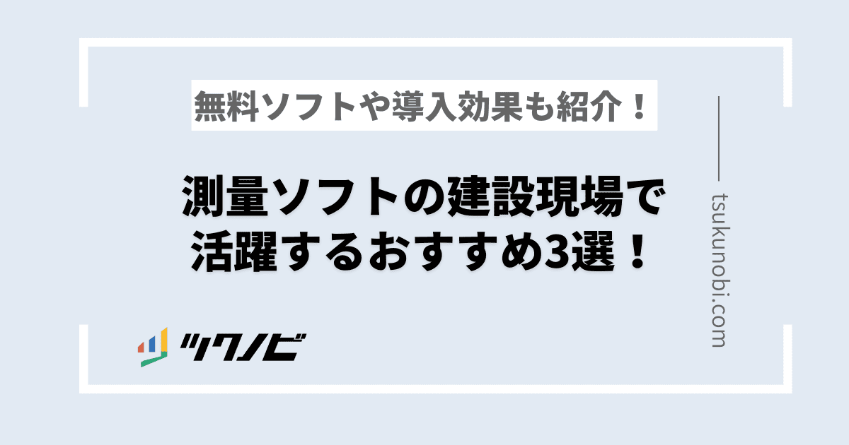 測量ソフトの建設現場で活躍するおすすめ4選！無料ソフトや導入効果も紹介！ | ツクノビ