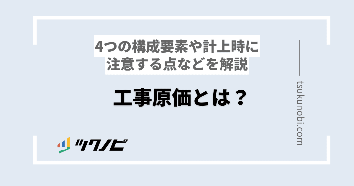 工事原価とは？4つの構成要素や計上時に注意する点などを解説
