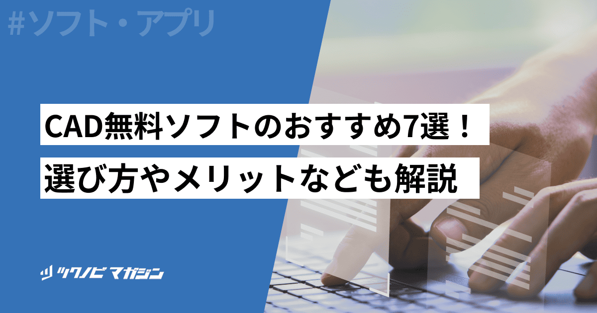 CAD無料ソフトのおすすめ7選！選び方やメリットなども解説