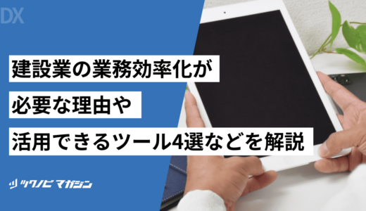 建設業の業務効率化が必要な理由や活用できるツール4選などを解説