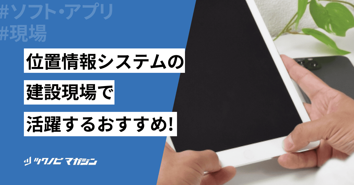 建設業界で活躍する位置情報システムおすすめ4選！機能やメリットも紹介