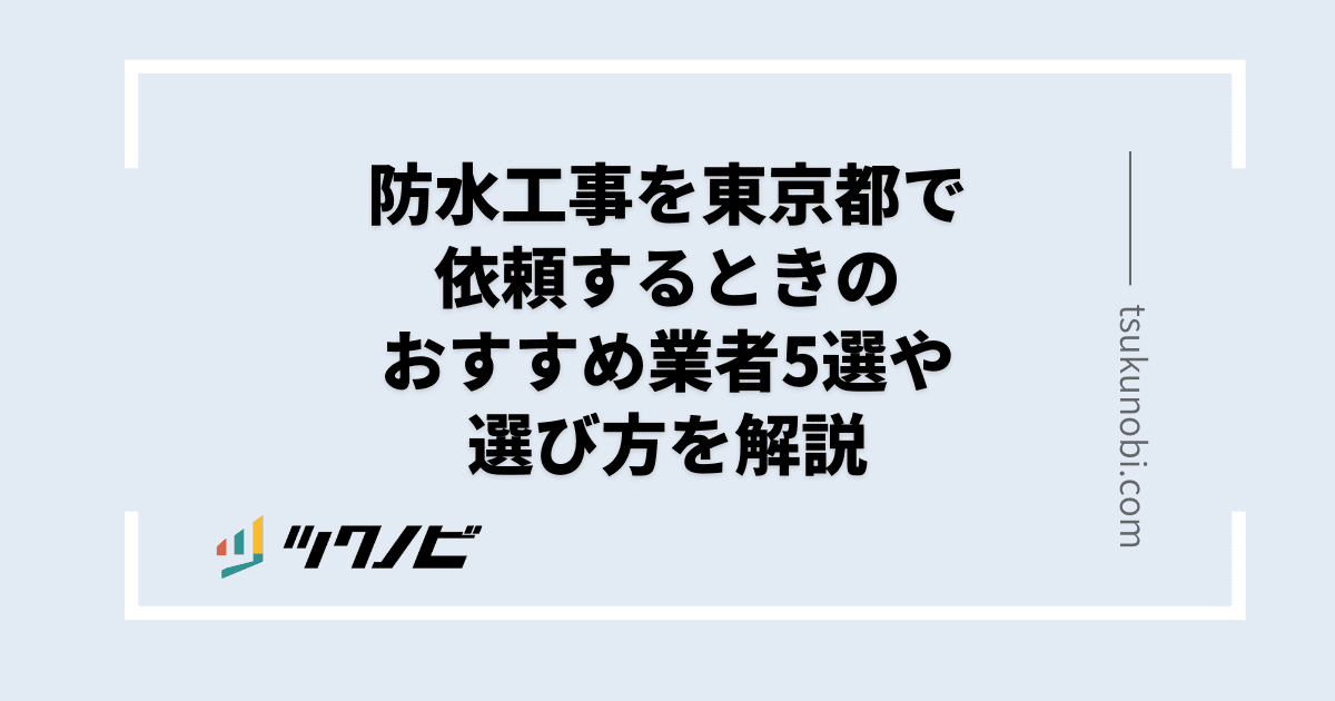 防水工事を東京都で依頼するときのおすすめ業者5選や選び方を解説