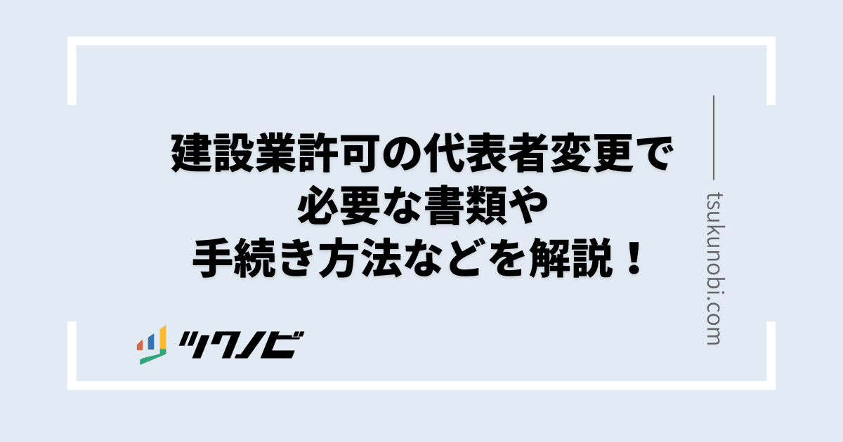 建設業許可の代表者変更で必要な書類や手続き方法などを解説！