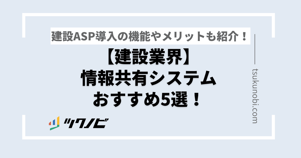 【建設業界】情報共有システムおすすめ5選！建設ASP導入の機能やメリットも紹介！