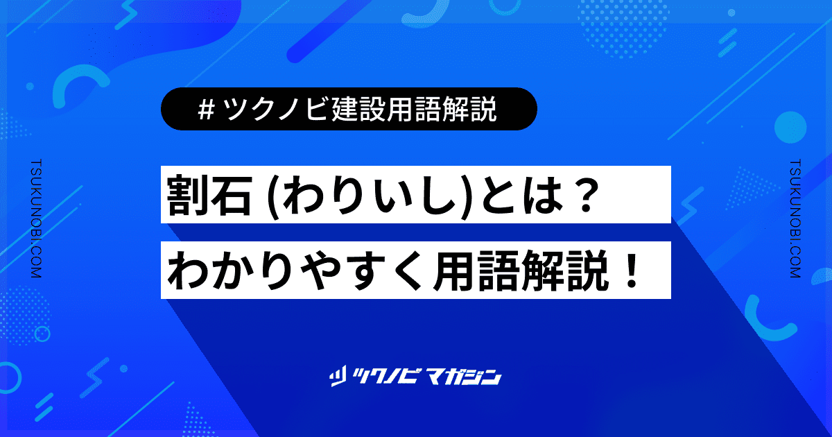 割石 (わりいし)とは？用語の意味を分かりやすく解説｜建築建設メディアのツクノビ