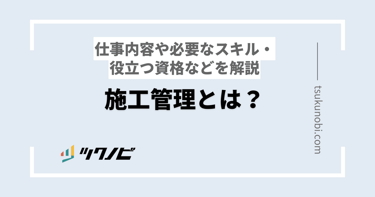 施工管理とは?仕事内容や必要なスキル・役立つ資格などを解説