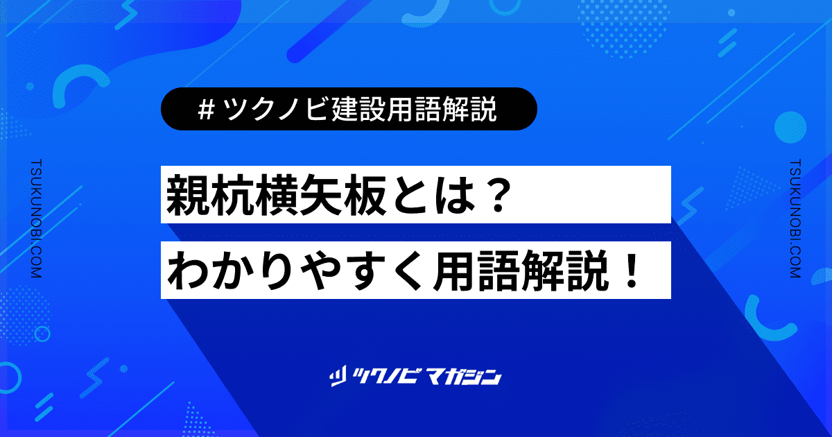 親杭横矢板 (おやぐいよこやいた)とは？用語の意味を分かりやすく解説｜建築建設メディアのツクノビ