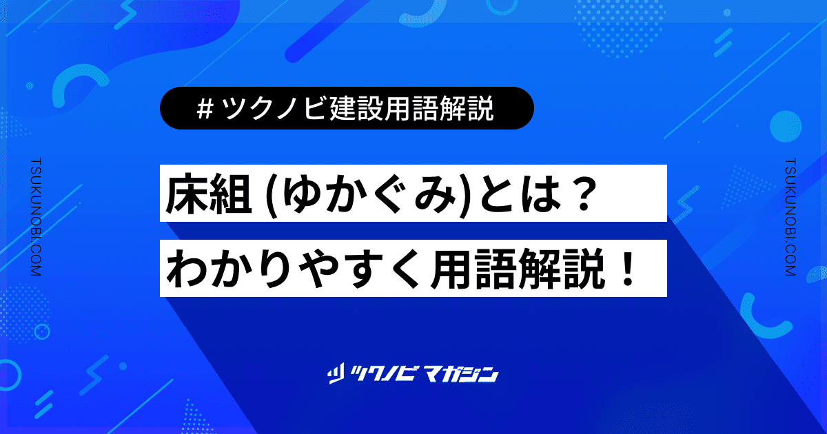 床組 (ゆかぐみ)とは？用語の意味を分かりやすく解説｜建築建設メディアのツクノビ