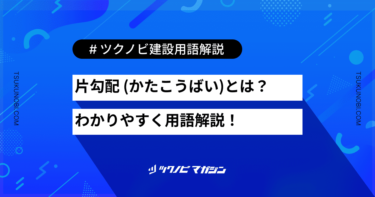 片勾配 (かたこうばい)とは？用語の意味を分かりやすく解説｜建築建設メディアのツクノビ