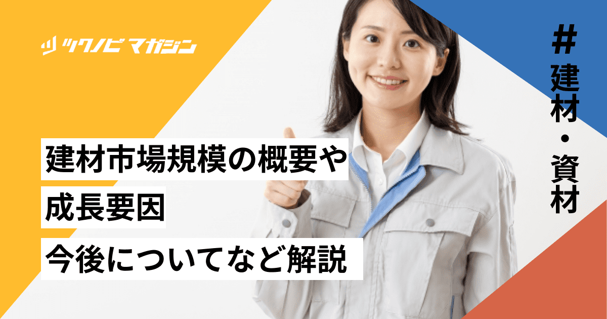 建材市場規模の概要や成長要因・今後についてなどわかりやすく解説