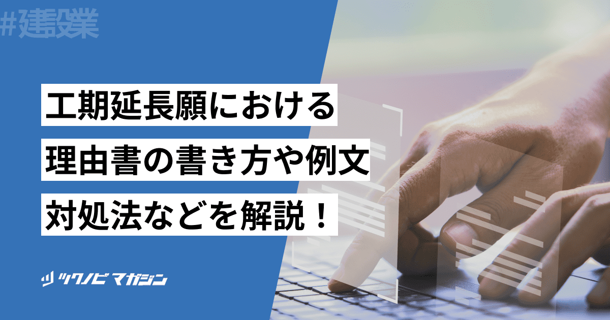 工期延長願における理由書の書き方や例文・対処法などを解説!
