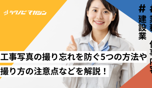 工事写真の撮り忘れを防ぐ5つの方法や撮り方の注意点などを解説！