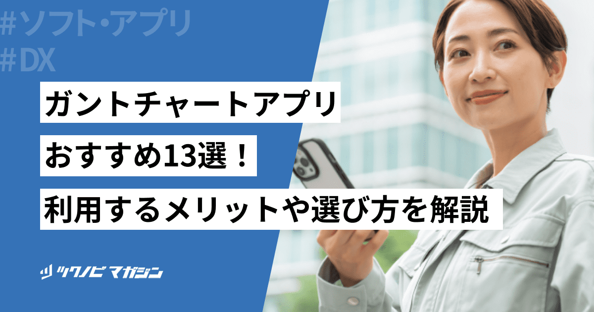 ガントチャートアプリおすすめ13選！利用するメリットや選び方を解説