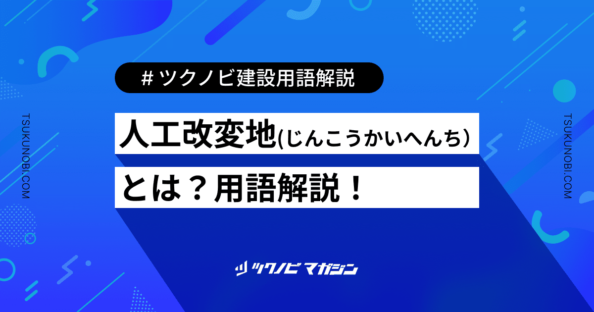 人工改変地（じんこうかいへんち）とは？用語の意味を分かりやすく解説｜建築建設メディアのツクノビ
