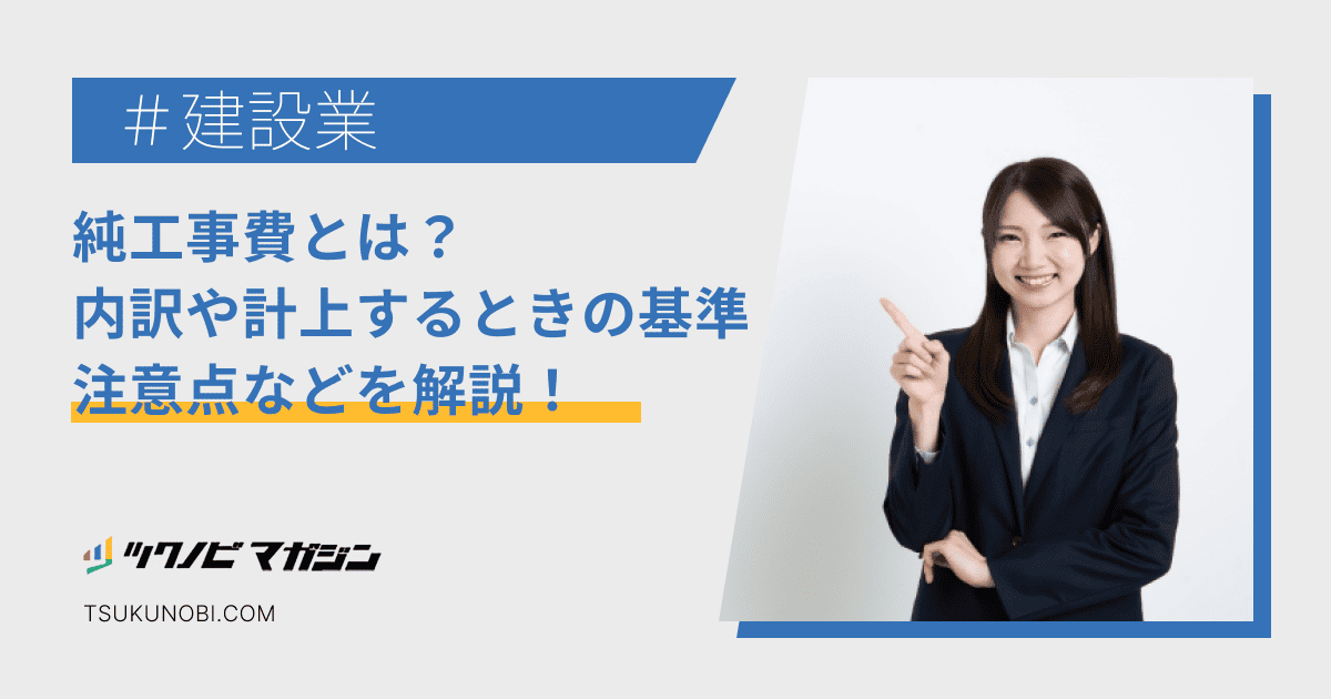 純工事費とは?内訳や計上するときの基準・注意点などを解説