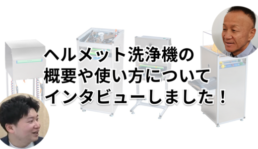 ヘルメット洗浄機の概要や使い方についてインタビューしました！