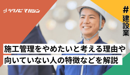 施工管理をやめたいと考える理由や向いていない人の特徴などを解説