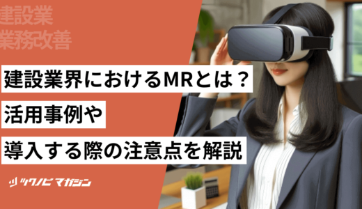 建設業界におけるMRとは？活用事例や導入する際の注意点などを解説