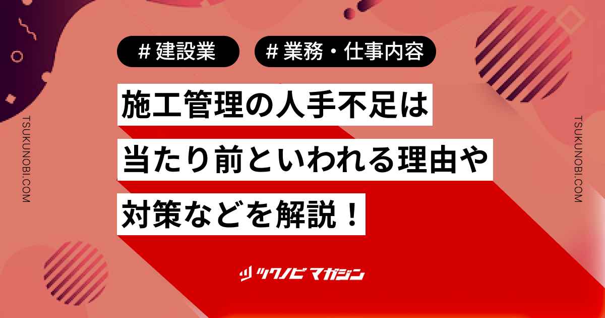 施工管理の人手不足は当たり前といわれる6つの理由や対策を解説！