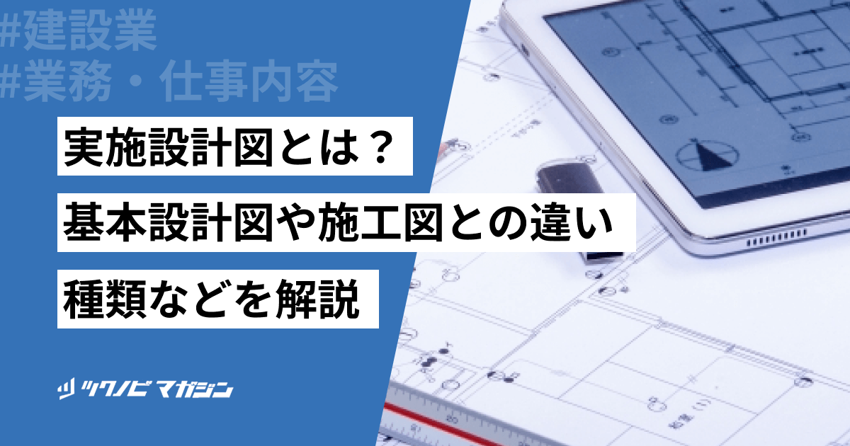 実施設計図とは?基本設計図や施工図との違い・種類などを解説