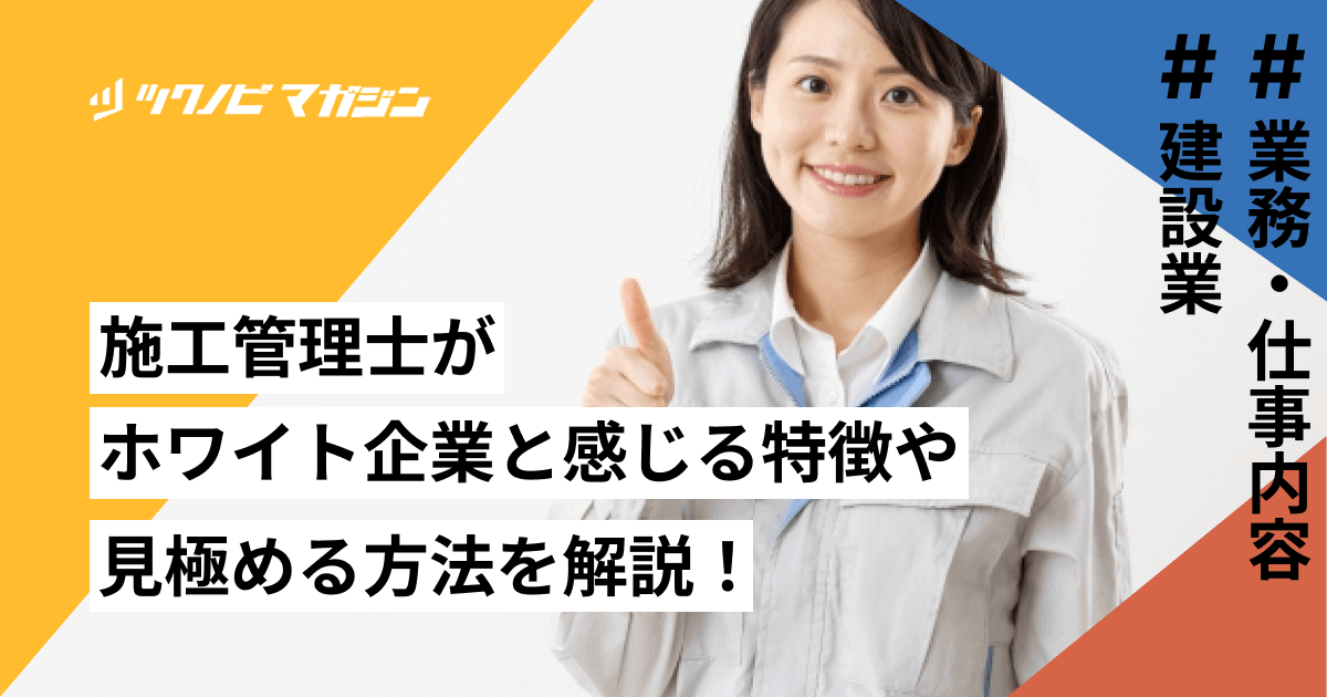 施工管理士がホワイト企業と感じる特徴や見極める方法などを解説!