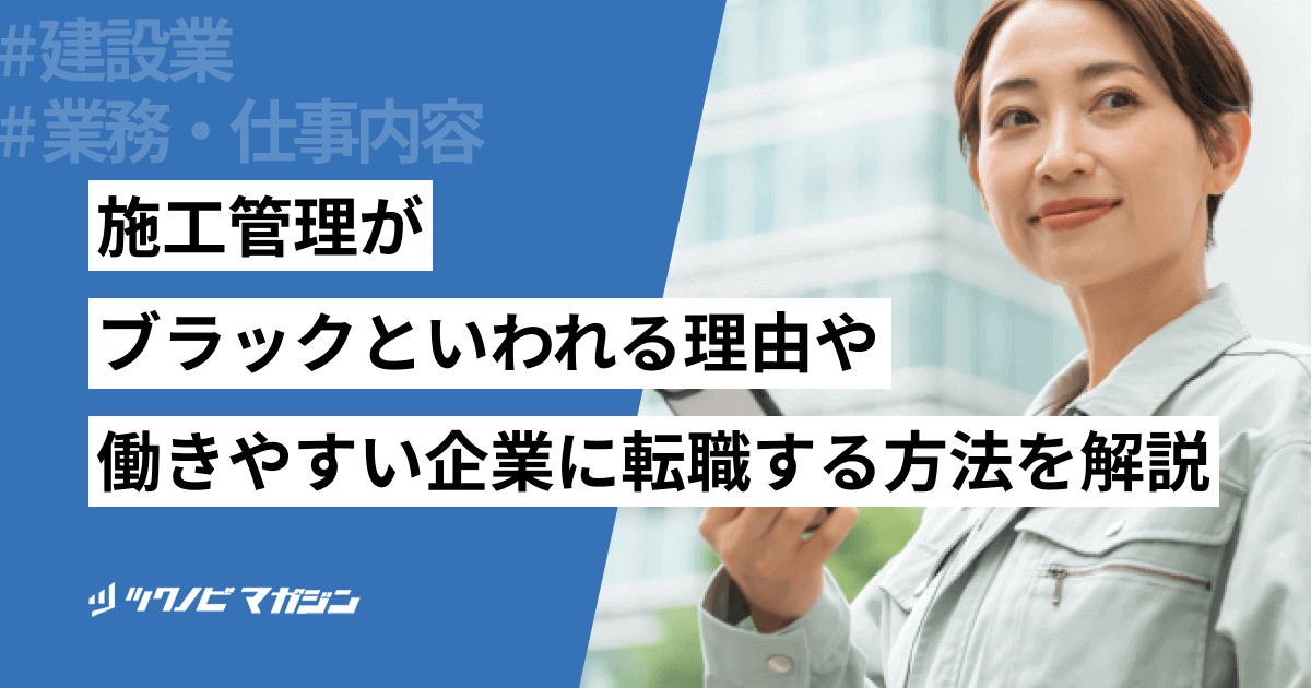 施工管理がブラックといわれる理由や働きやすい企業に転職する方法を解説