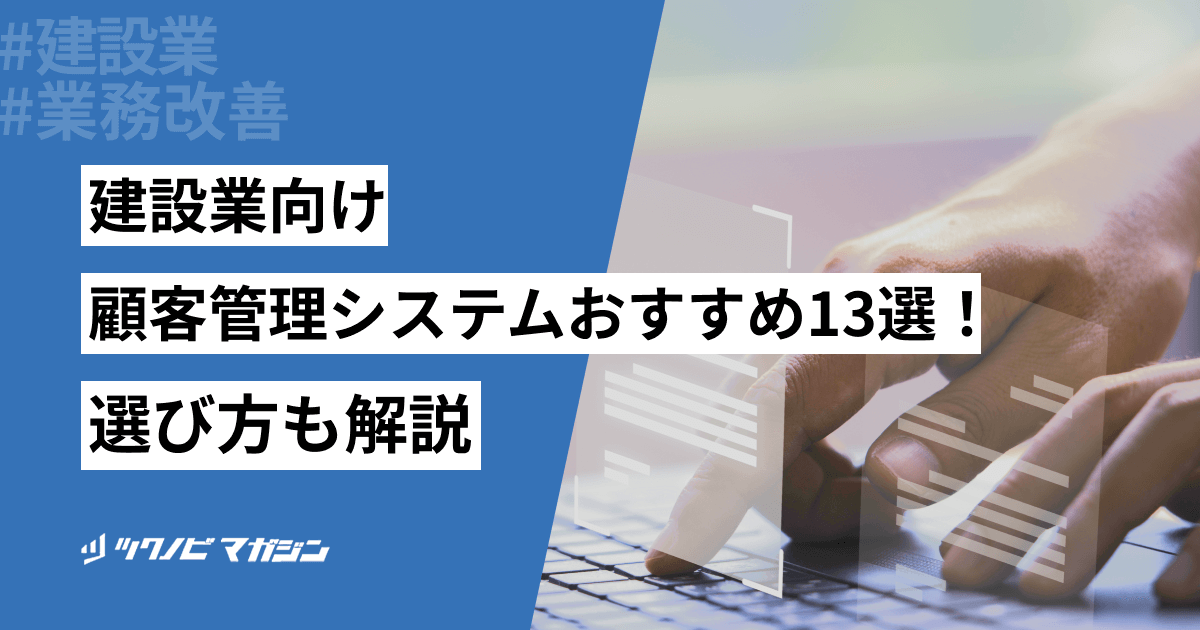 建設業向け顧客管理システムのおすすめ14選！選び方も解説