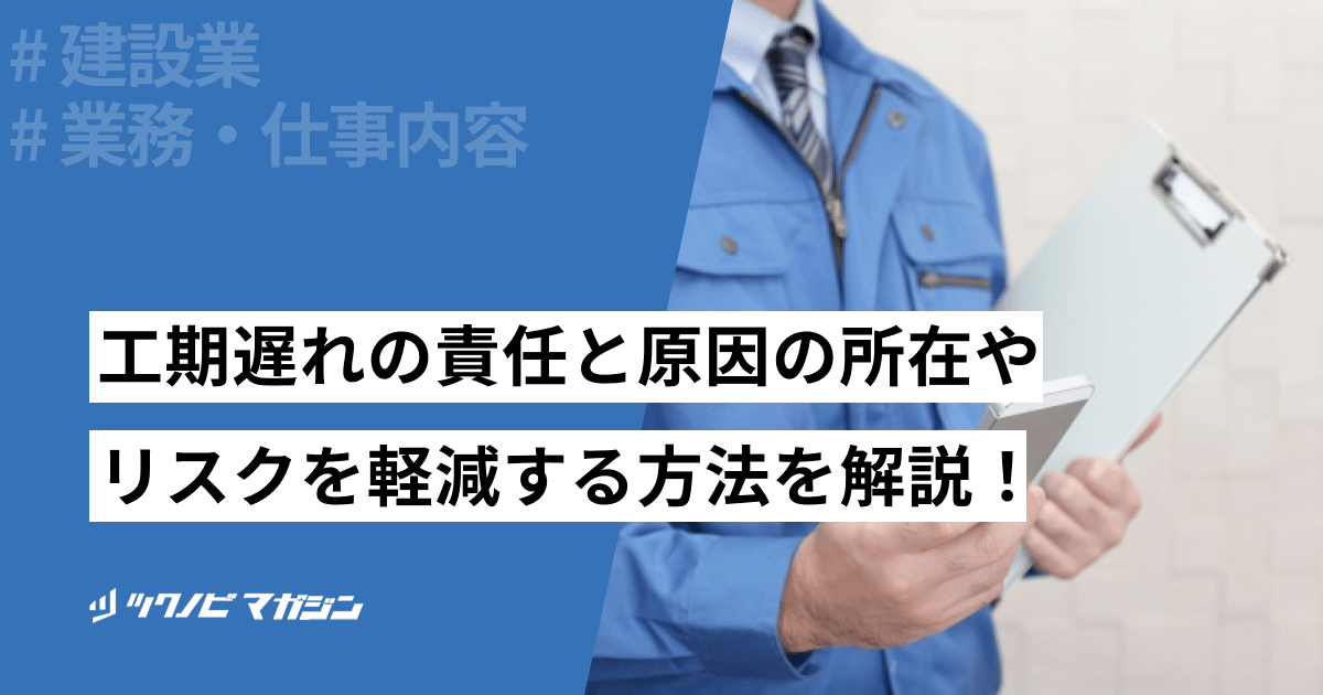 工期遅れの責任と原因の所在やリスクを軽減する方法などを解説！