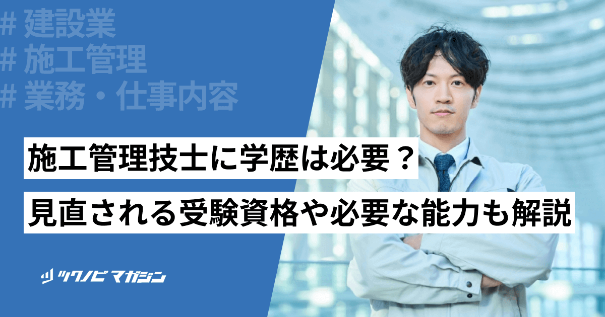 施工管理技士に学歴は必要?見直される受験資格や必要な能力も解説