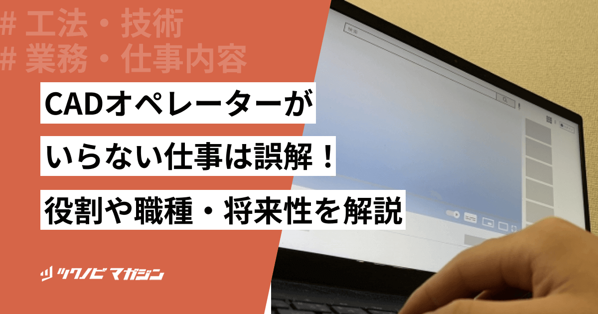 CADオペレーターがいらない仕事は誤解！役割や職種・将来性を解説