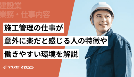 施工管理の仕事が意外に楽だと感じる人の特徴や働きやすい環境を解説