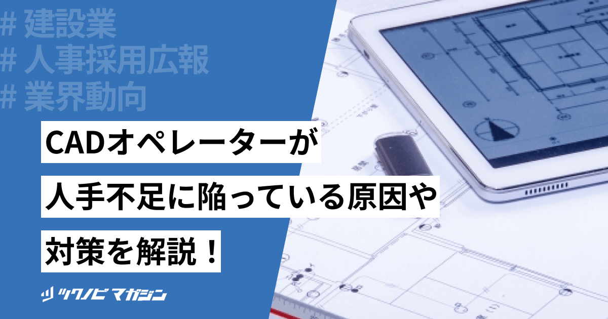 CADオペレーターが人手不足に陥っている原因や対策を解説！