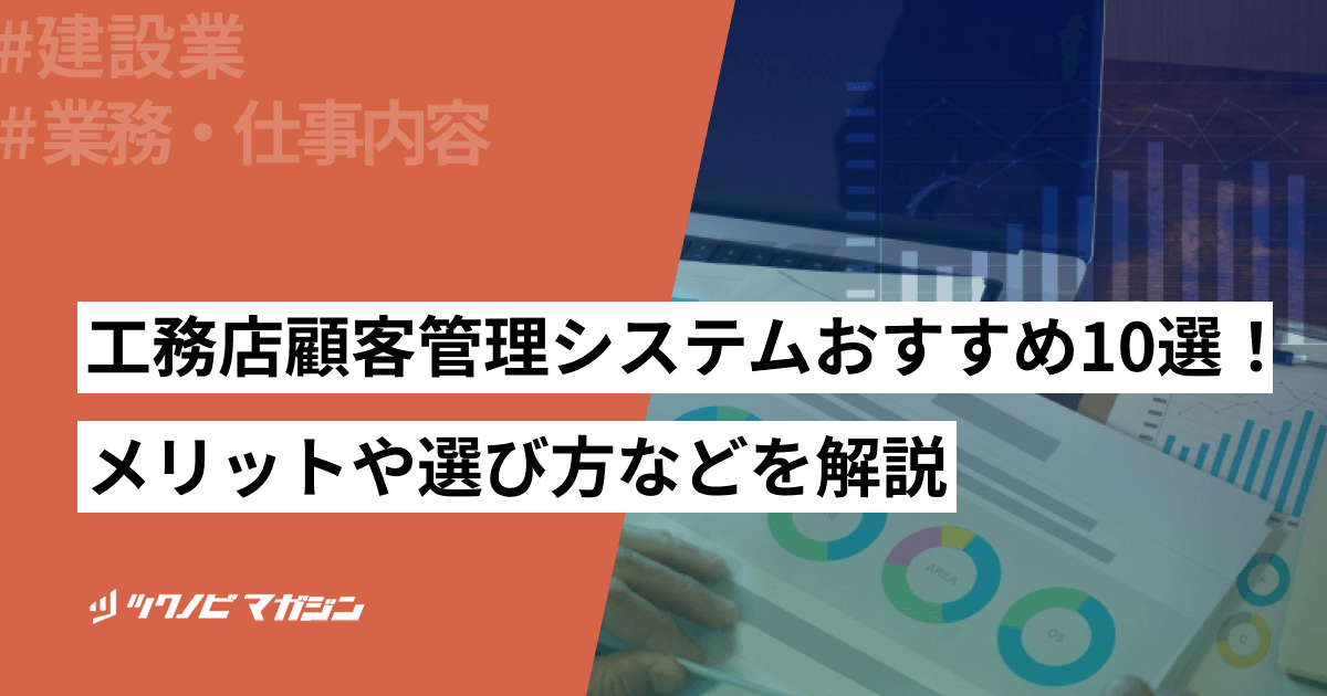 工務店顧客管理システムおすすめ10選!メリットや選び方などを解説