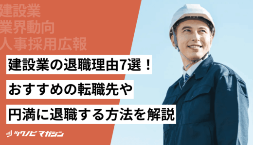 建設業の退職理由7選！おすすめの転職先や円満に退職する方法を解説