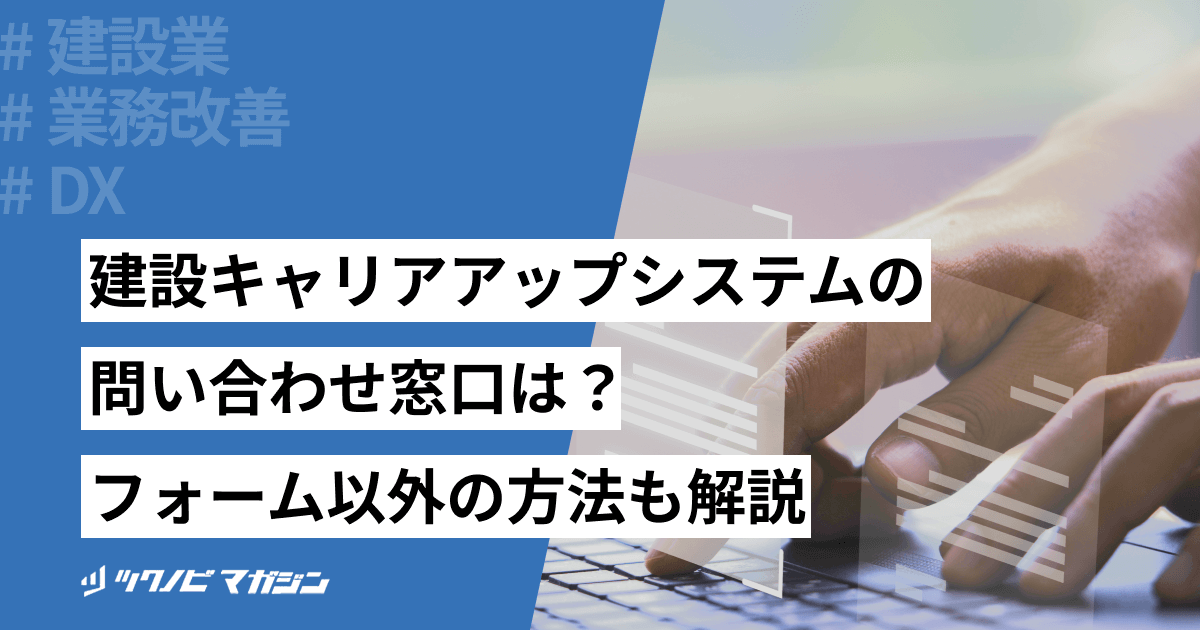 建設キャリアアップシステムの問い合わせ窓口は？フォーム以外の方法も解説
