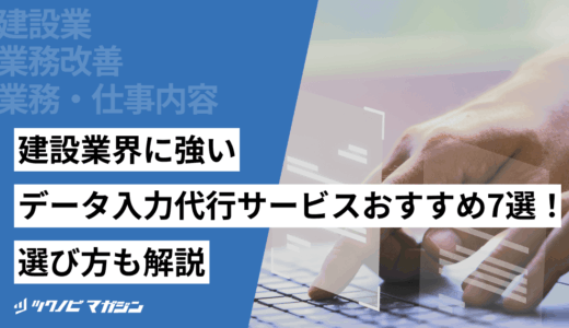建設業界に強いデータ入力代行サービスおすすめ7選！選び方も解説