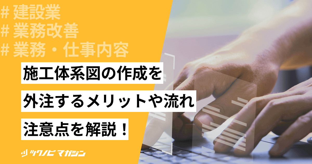 施工体系図の作成を外注するメリットや流れ・注意点を解説！