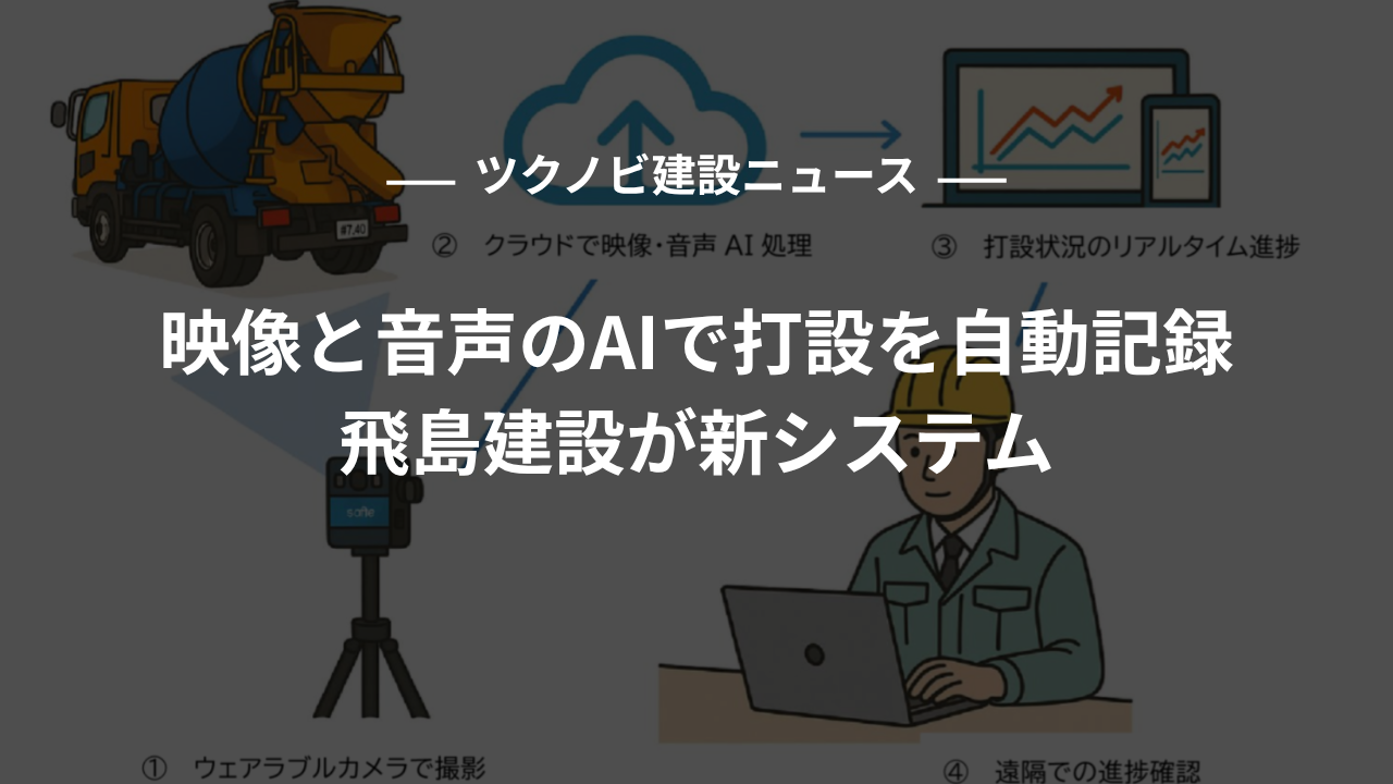 映像と音声のAIで打設を自動記録、飛島建設が新システム