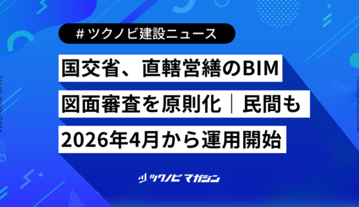 国交省、直轄営繕のBIM図面審査を原則化｜民間も2026年4月から運用開始